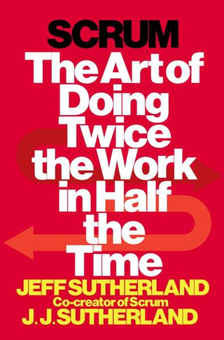 Scrum: The Art of Doing Twice the Work in Half the Time